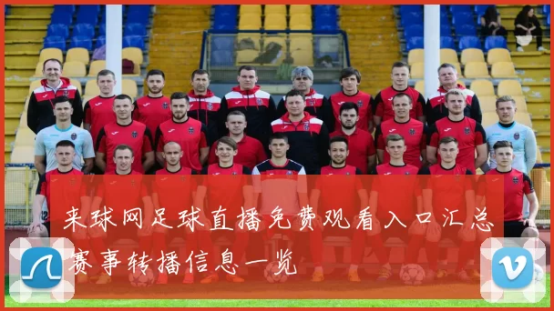 来球网足球直播免费观看入口汇总 赛事转播信息一览