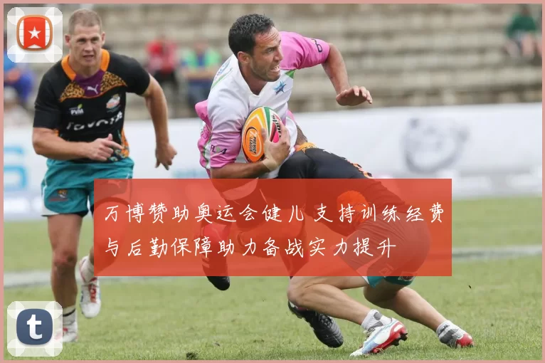 万博赞助奥运会健儿 支持训练经费与后勤保障助力备战实力提升