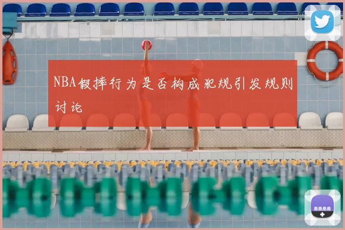 NBA假摔行为是否构成犯规引发规则讨论