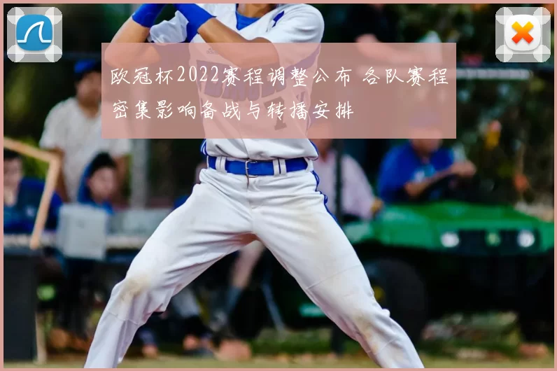 欧冠杯2022赛程调整公布 各队赛程密集影响备战与转播安排