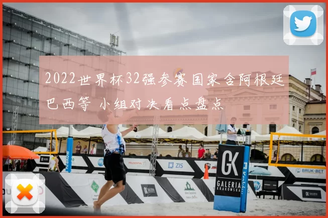 2022世界杯32强参赛国家含阿根廷巴西等 小组对决看点盘点